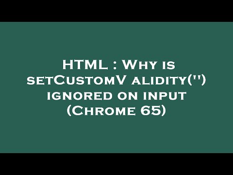 HTML : Why is setCustomValidity('') ignored on input (Chrome 65)