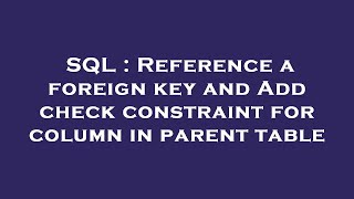 SQL : Reference a foreign key and Add check constraint for column in parent table