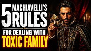 5 Machiavellian Rules That Make Toxic Family Powerless Over You