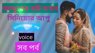 আদুরে বউ যখন সিনিয়োর আপু- ভালোবাসার +গল্প-সব পর্ব-voice