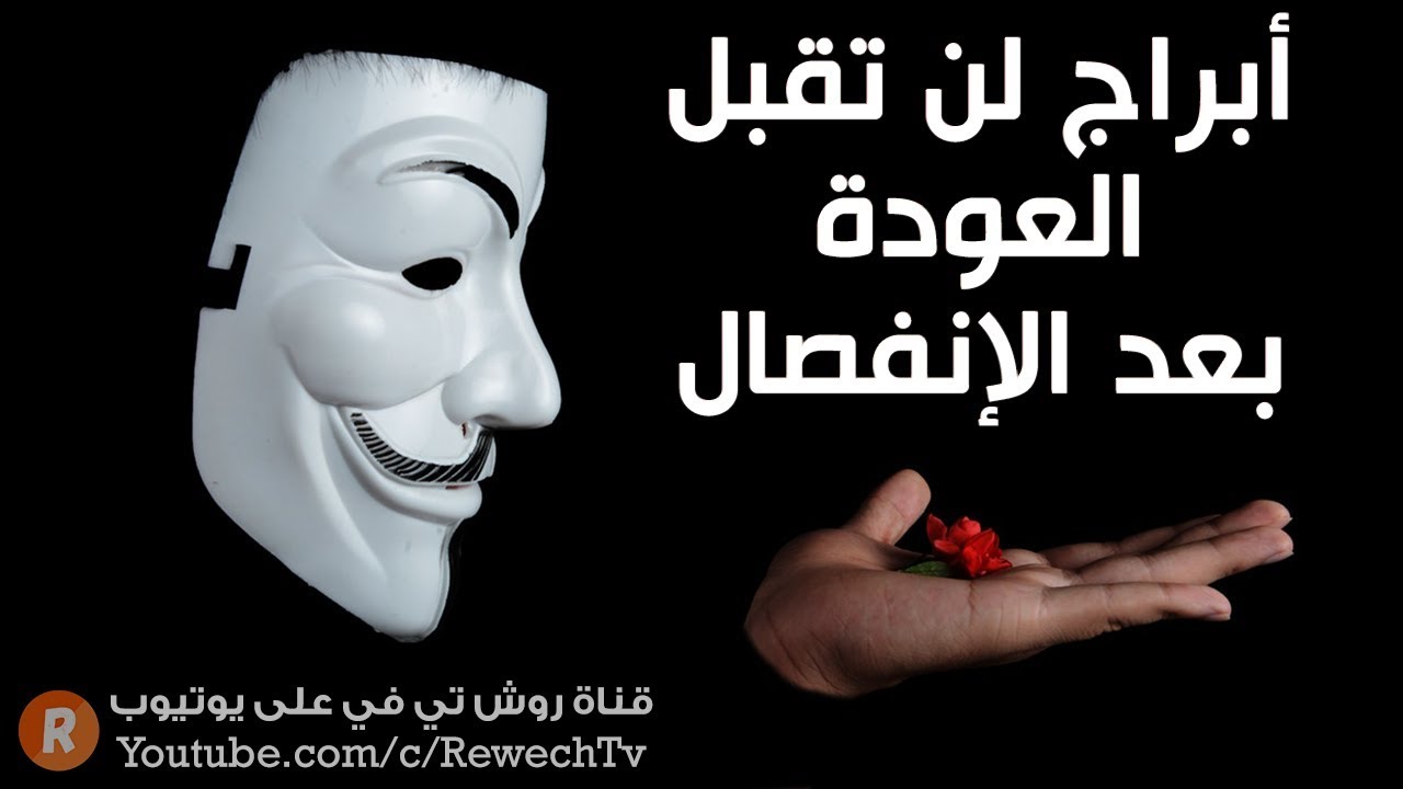 الأبراج التي ترفض العودة إليك بعد الانفصال ولا تمنحك أي فرص للمصالحة هل أنت واحد منها ؟