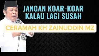 Download Lagu CERAMAH KH ZAINUDDIN MZ - JANGAN KOAR-KOAR KALAU LAGI SUSAH MP3