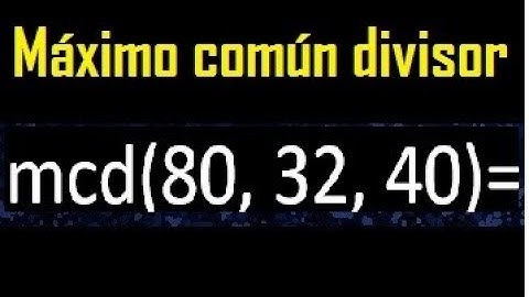 mcd de 80 , 32 y 40 . Maximo comun divisor de 3 numeros , ejemplo
