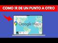 Como Ir De Un Sitio A Otro En Google Maps
