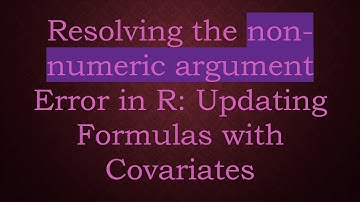 Resolving the non-numeric argument Error in R: Updating Formulas with Covariates