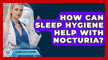 How Can Sleep Hygiene Help With Nocturia? - Bladder Health Support