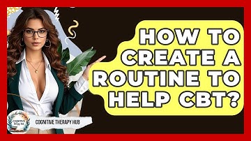 How To Create A Routine To Help CBT? - Cognitive Therapy Hub