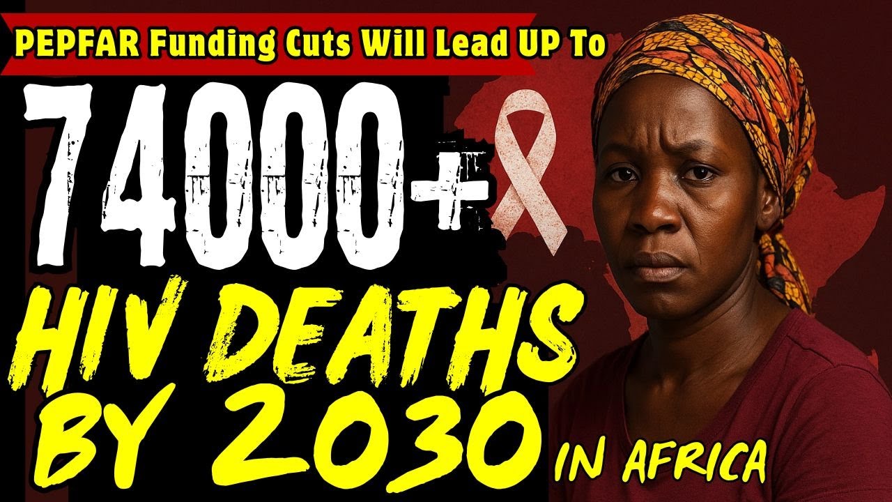 PEPFAR Funding Cuts Will Lead to up to 74000 Excess HIV Deaths in Africa by  2030