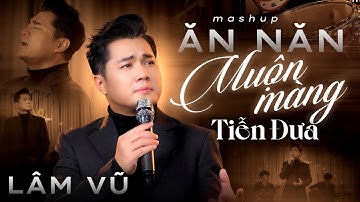 MASHUP ĂN NĂN MUỘN MÀNG & TIỄN ĐƯA - LÂM VŨ | Tình Khúc Cắt Sâu Trái Tim