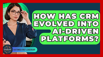 How Has CRM Evolved Into AI-driven Platforms? - Customer First Leadership