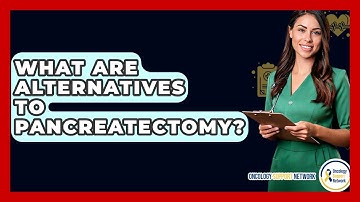 What Are Alternatives To Pancreatectomy? - Oncology Support Network