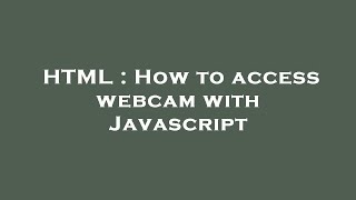 HTML : How to access webcam with Javascript
