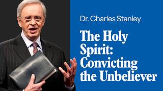 The Holy Spirit: Convicting the Unbeliever – Dr. Charles Stanley