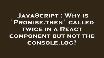 JavaScript : Why is `Promise.then` called twice in a React component but not the console.log?