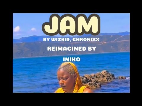 Jam by Wizkid Chronixx reimagined by Iniko