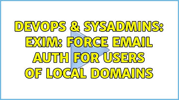 DevOps & SysAdmins: Exim: Force email auth for users of local domains (2 Solutions!!)