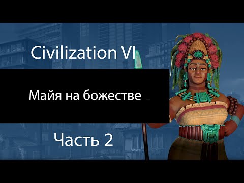 Видео: Майя на божестве. Часть 2. "Развитие". Civilization VI