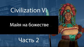 Майя на божестве. Часть 2. "Развитие". Civilization VI