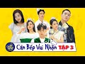 Han Sara gọi Ngô Kiến Huy bằng 'CHÚ' Sam liền nhảy vào 'ĂN HÔI' | CĂN BẾP VUI NHỘN TẬP 3 FULL