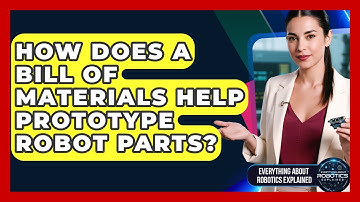 How Does A Bill Of Materials Help Prototype Robot Parts? - Everything About Robotics Explained