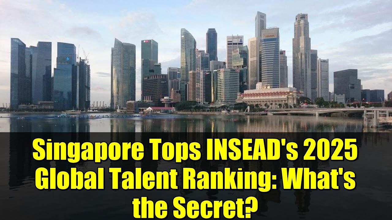 Singapore Tops INSEAD's 2025 Global Talent Ranking: What's the Secret?