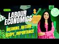 Labour Economics - Meaning, Nature, Scope, Importance