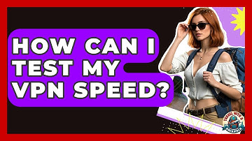 How Can I Test My VPN Speed? - Travel With A Backpack