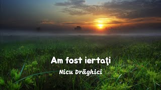 Nicu Drăghici - Am fost iertați