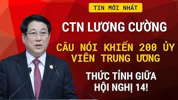 CTN Lương Cường Và Câu Nói Khiến 200 Ủy Viên Trung Ương Thức Tỉnh Giữa Hội Nghị 14!