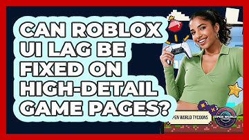 Can Roblox UI Lag Be Fixed On High-detail Game Pages? - Open World Tycoons