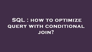SQL : how to optimize query with conditional join