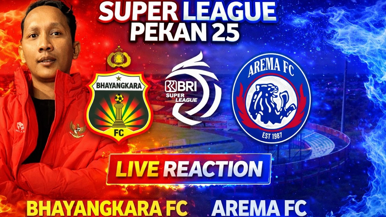 LIVE REACTION 🔴 BHAYANGKARA FC vs AREMA FC – DUEL PANAS PEKAN 25 BRI SUPER LEAGUE 2025/2026