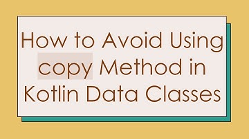 How to Avoid Using copy Method in Kotlin Data Classes