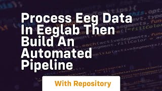 process eeg data in eeglab then build an automated pipeline