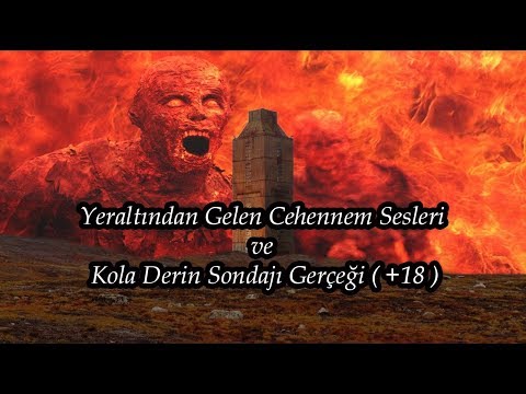 Yeraltından Gelen Cehennem Sesleri Ve Kola Derin Sondajı Gerçeği ( +18 )
