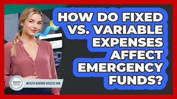 How Do Fixed Vs. Variable Expenses Affect Emergency Funds? - Wealth Advisor Success Hub