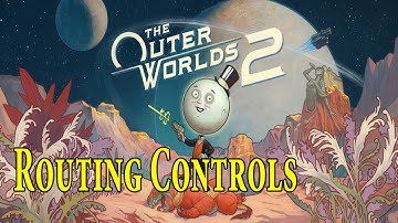How To - The Outer Worlds 2 - 010 – Routing Controls