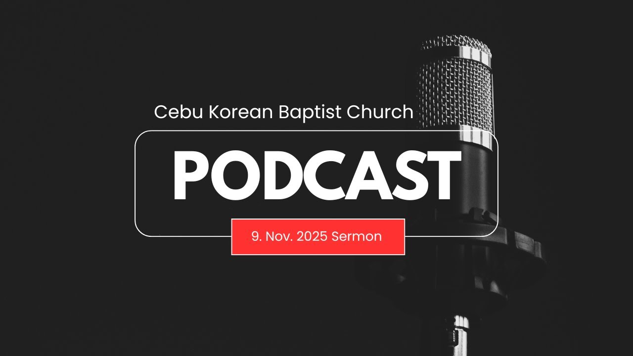 "Sermon Podcast"  EPISODE #5  by Cebu Korean Baptist Church