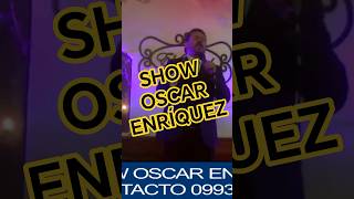 SHOW OSCAR ENRÍQUEZ