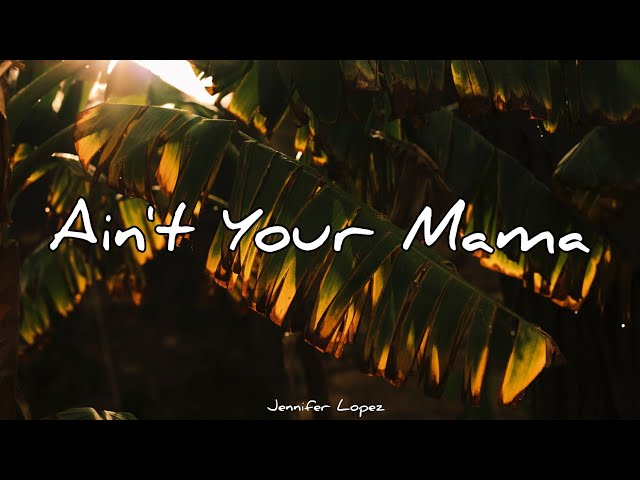 Ain't Your Mama - Jennifer Lopez | Lyrics class=