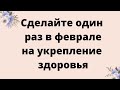 Сделайте это один раз в феврале на укрепление здоровья.