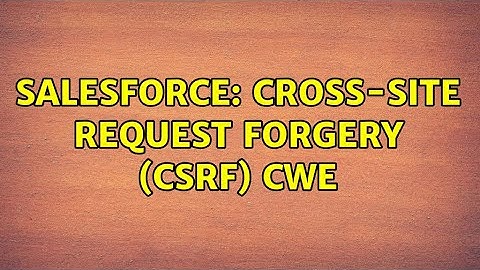Salesforce: Cross-Site Request Forgery (CSRF) CWE (4 Solutions!!)