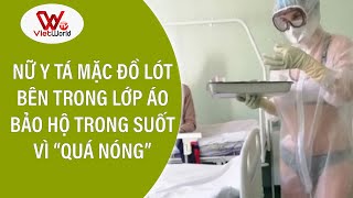 Nữ Y Tá Mặc Đồ Lót Bên Trong Lớp Áo Bảo Hộ Trong Suốt Vì Quá Nóng - Vietworld Tv