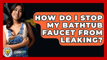 How Do I Stop My Bathtub Faucet From Leaking? - LearnToDIY360.com