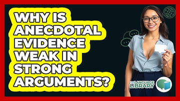 Why Is Anecdotal Evidence Weak In Strong Arguments? - The Language Library