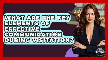 What Are The Key Elements Of Effective Communication During Visitation? - Get Divorce Answers