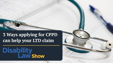 3 Ways applying for CPPD can help your LTD claim: Disability Law Show S5 E19