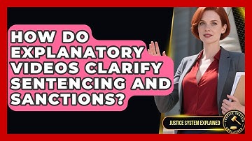 How Do Explanatory Videos Clarify Sentencing and Sanctions? - Justice System Explained