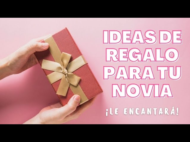 REGALOS PARA MI NOVIA, 30 IDEAS DE REGALO PARA MUJER