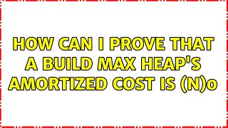 How can I prove that a build max heap's amortized cost is $O(n)$ (2 Solutions!!)